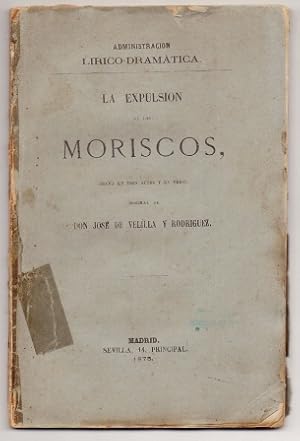 LA EXPULSION DE LOS MORISCOS. DRAMA EN TRES ACTOS Y EN VERSO.