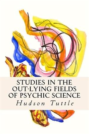 Image du vendeur pour Studies in the Out-lying Fields of Psychic Science mis en vente par GreatBookPrices