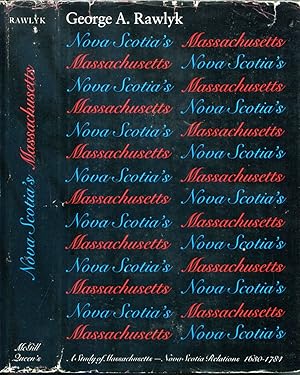 Nova Scotia's Massachusetts: A Study of Massachusetts-Nova Scotia Relations, 1630 to 1784