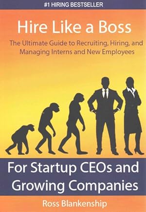 Seller image for Hire Like a Boss : The Ultimate Guide to Recruiting, Hiring, and Managing Interns and New Employees for Startup CEOs for sale by GreatBookPrices