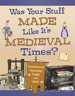 Bild des Verkufers fr Was Your Stuff Made Like It's Medieval Times?: Manufacturing Technology Then and Now (Medieval Tech Today) by Peterson, Megan Cooley [Library Binding ] zum Verkauf von booksXpress