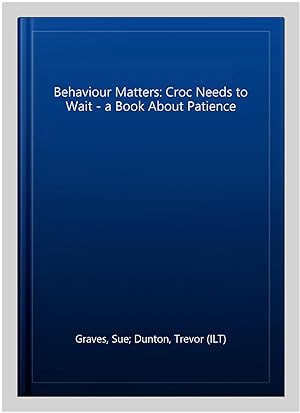 Bild des Verkufers fr Behaviour Matters: Croc Needs to Wait - a Book About Patience zum Verkauf von GreatBookPrices