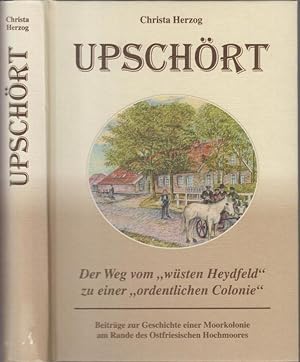 Upschört. Der Weg vom ' wüsten Heydfeld ' zu einer ' ordentlichen Colonie. ' Beiträge zur Geschic...