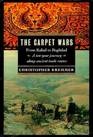 The Carpet Wars: From Kabul to Baghdad: A Ten-Year Journey Along Ancient Trade Routes