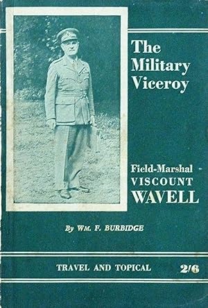 Seller image for The Military Viceroy. Being a Brief Account of the Life and Campaigns of Field-Marshall Viscount Wavell for sale by R.W. Forder