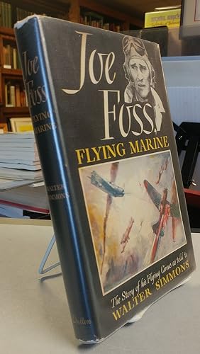 Joe Foss Flying Marine. The Story of His Flying Circus as Told to Walter Simmons