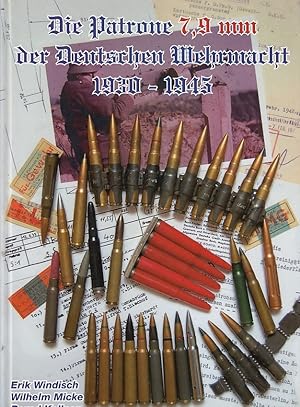 Bild des Verkufers fr Die Patrone 7,9 mm. der Deutschen Wehrmacht 1930-1945 / Erik Windisch, Wilhelm Micke, Bernd Kellner zum Verkauf von Licus Media