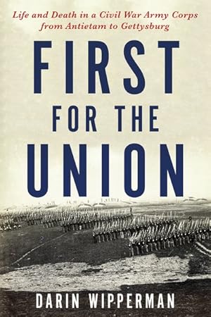 Seller image for First for the Union : Life and Death in a Civil War Army Corps from Antietam to Gettysburg for sale by GreatBookPrices