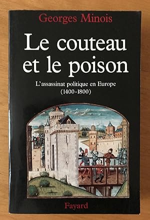 Le Couteau et le poison. L'Assassinat politique en Europe (1400-1800)