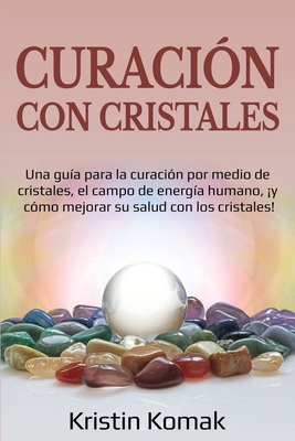 Imagen del vendedor de Curaci�n con Cristales: Una gu�a para la curaci�n por medio de cristales, el campo de energ�a humano, �y c�mo mejorar su salud con los cristal (Paperback or Softback) a la venta por BargainBookStores