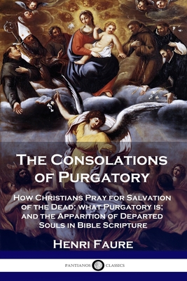 Bild des Verkufers fr The Consolations of Purgatory: How Christians Pray for Salvation of the Dead; what Purgatory is; and the Apparition of Departed Souls in Bible Script (Paperback or Softback) zum Verkauf von BargainBookStores