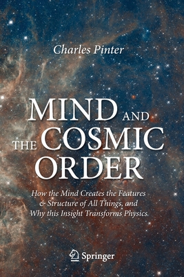 Image du vendeur pour Mind and the Cosmic Order: How the Mind Creates the Features & Structure of All Things, and Why This Insight Transforms Physics (Paperback or Softback) mis en vente par BargainBookStores