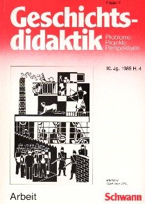 Geschichtsdidaktik : Probleme Projekte Perspektiven : Arbeit ; 10. Jahrgang 1985 Heft 4