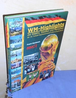 WM-Highlights. Die Städte, Stadien und Menschen der 18. Fussball-Weltmeisterschaft 2006 in Deutsc...