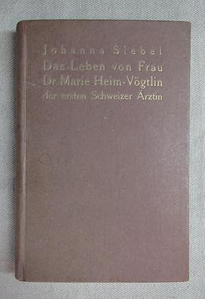 Das Leben von Frau Dr. Marie Heim-Vögtlin, der ersten Schweizer Ärztin 1845-1916.