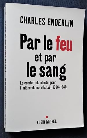 Image du vendeur pour Par le feu et par le sang : Le combat clandestin pour l'indpendance d'Isral, 1936-1948. mis en vente par Librairie Pique-Puces