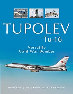 Seller image for Tupolev Tu-16: Versatile Cold War Bomber by Gordon, Yefim, Komissarov, Dmitriy, Rigmant, Vladimir [Hardcover ] for sale by booksXpress