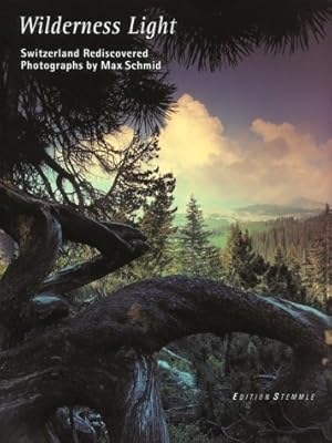 Wilderness light : Switzerland rediscovered. photogr. by Max Schmid. Essay by Urs Frauchiger. [Tr...