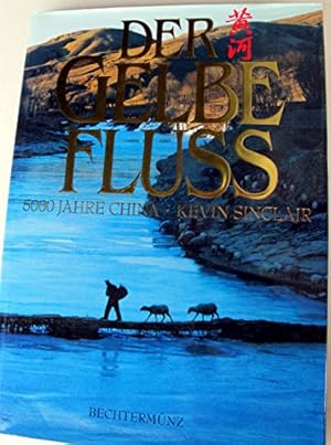 Der Gelbe Fluss : 5000 Jahre China. Kevin Sinclair. [Mithrsg.: John Owen. Übers. aus dem Engl.: H...