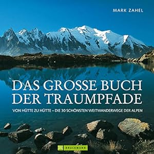 Das große Buch der Traumpfade. Von Hütte zu Hütte.- Die 30 schönsten Weitwanderwege der Alpen.