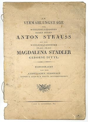 Bild des Verk�ufers f�r Am Verm�hlungstage des wohledelgebornen Herrn Herrn Anton Strauss mit der wohledelgebornen Frau Frau Magdalena Stadler geborne Dittl. Dargebracht von dem s�mmtlichen Personale seiner k. auch k. k. privil. Buchdruckerey. zum Verkauf von Antiquariat INLIBRIS Gilhofer Nfg. GmbH