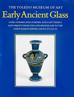 THE TOLEDO MUSEUM OF ART EARLY ANCIENT GLASS: CORE-FORMED, ROD-FORMED, AND CAST VESSELS AND OBJEC...