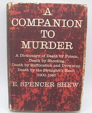 Image du vendeur pour A Companion to Murder: A Dictionary of Death by Poison/Death by Shooting/Death by Suffocation and Drowning/Death by the Strangler's Hand 1900-1950 mis en vente par Easy Chair Books