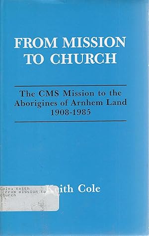 Seller image for From mission to church: The CMS mission to the Aborigines of Arnhem Land, 1908-1985 for sale by Tinakori Books