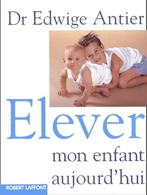 Image du vendeur pour Elever mon enfant aujourd'hui - Edwige Antier mis en vente par Book Hmisphres