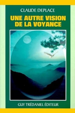 Une autre vision de la voyance - Claude Deplace