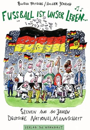 Fußball ist unser Leben. Szenen aus 100 Jahren deutsche Nationalmannschaft