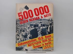 500 000 gegen Reagan & NATO. Dokumentation: 10.6. Bonn. NATO-Politik 1949 - 1982. Reagan in Berli...