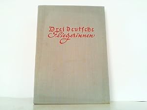 Drei deutsche Fliegerinnen. Elly Beinhorn - Thea Rasche - Hanna Reitsch. Drei Lebensbilder.