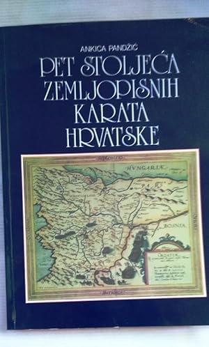 Pet Stoljeca Zemljopisnih Karata Hrvatske - Five Centuries of Geographic Maps of Croatia