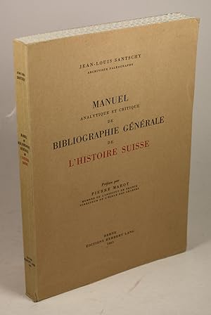 Manuel analytique et critique de Bibliographie Générale de l'histoire Suisse. Préface par Pierre ...