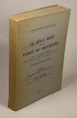 Le rôle joué par le comté de Neuchâtel. Dans la politique suisse et dans la politique française a...