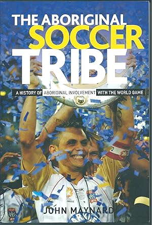 The Aboriginal Soccer Tribe: A History of Aboriginal Involvement with the World Game