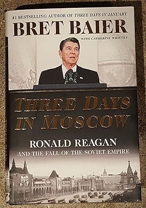 Three Days in Moscow Ronald Reagan and the Fall off the Soviet Empire