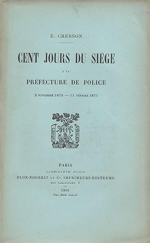 Cent jours du Siège à la Préfecture de Police. 2 novembre 1870 - 11 février 1871.