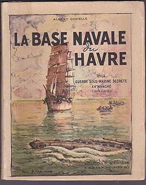 La base navale du Havre et la guerre sous-marine secrète en Manche (1914-1918)