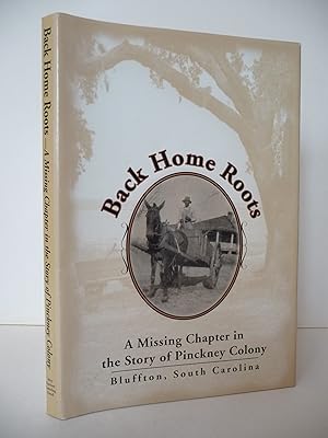 Back Home Roots: A Missing Chapter in the Story of Pinckney Colony, Bluffton, SC, (Signed by the ...