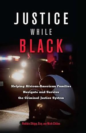 Seller image for Justice While Black : Helping African-American Families Navigate and Survive the Criminal Justice System for sale by GreatBookPricesUK