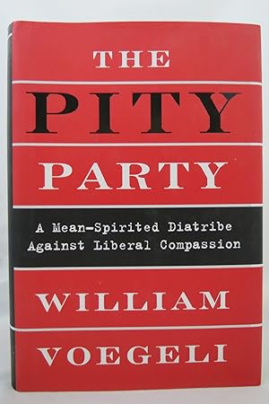 Imagen del vendedor de THE PITY PARTY A Mean-Spirited Diatribe Against Liberal Compassion (DJ is protected by a clear, acid-free mylar cover) a la venta por Sage Rare & Collectible Books, IOBA