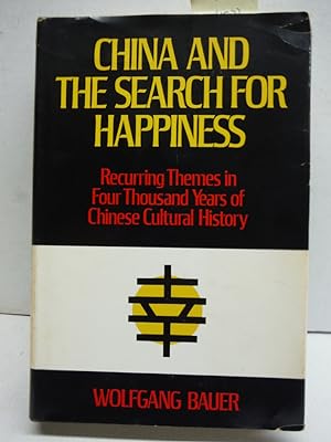 China and the Search for Happiness: Recurring Themes in Four Thousand Years of Chinese Cultural H...