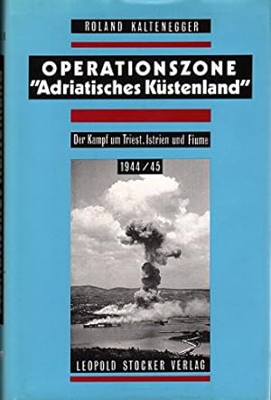 Bild des Verkufers fr Operationszone "Adriatisches Kstenland": Der Kampf um Triest, Istrien und Fiume 1944/45. zum Verkauf von Antiquariat-Plate