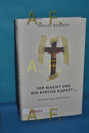 Seller image for Ihr macht uns die Kirche kaputt. : . doch wir lassen das nicht zu! for sale by Antiquarische Fundgrube e.U.
