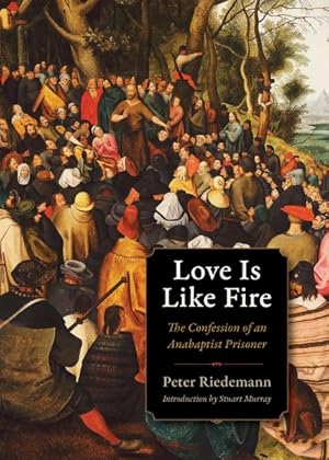 Seller image for Love Is Like Fire : The Confession of an Anabaptist Prisoner for sale by GreatBookPrices