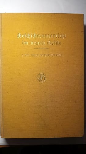 Geschichtsunterricht im neuen Geiste. 6. Teil: Neueste Geschichte (bis 1871). Herausgegeben im Na...