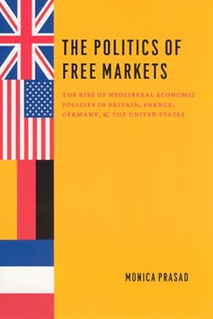 Seller image for Politics of Free Markets : The Rise of Neoliberal Economic Policies in Britain, France, Germany, And the United States for sale by GreatBookPrices