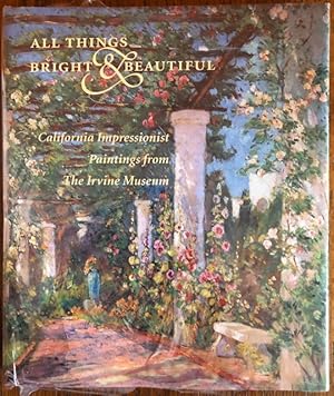 Bild des Verkufers fr ALL THINGS BRIGHT AND BEAUTIFUL: California Impressionist Paintings from the Irvine Museum zum Verkauf von Lost Horizon Bookstore